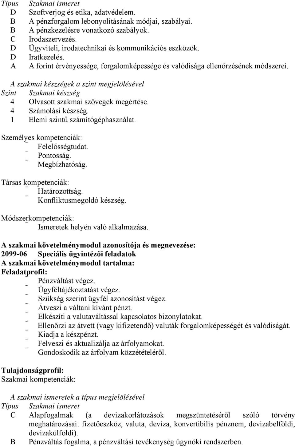 A szakmai készségek a szint megjelölésével Szint Szakmai készség 4 Olvasott szakmai szövegek megértése. 4 Számolási készség. 1 Elemi szintű számítógéphasználat.