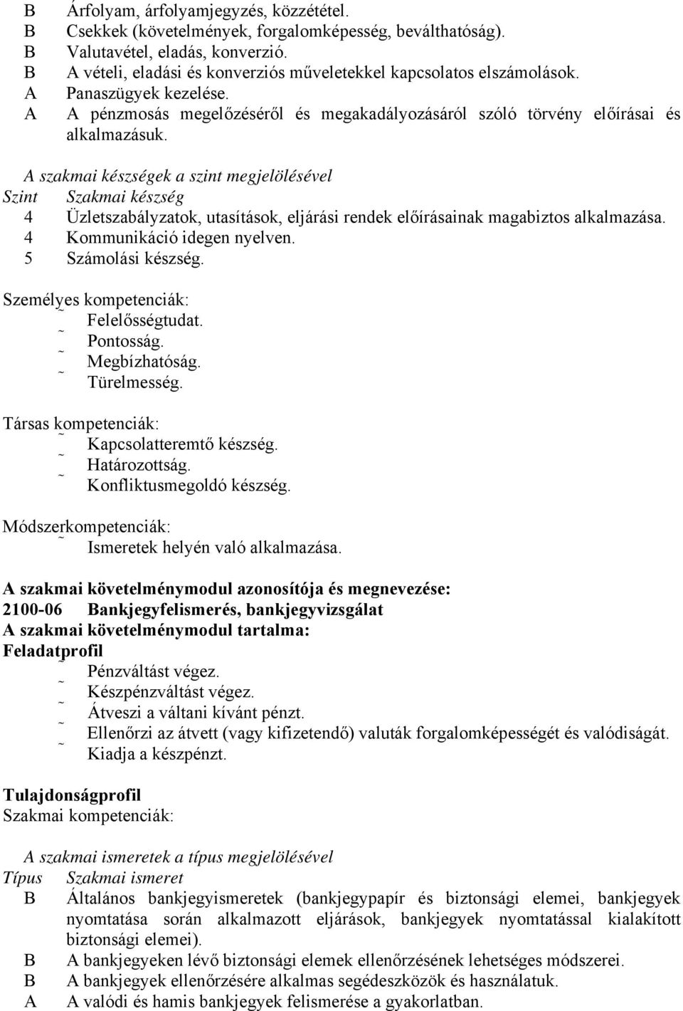 A szakmai készségek a szint megjelölésével Szint Szakmai készség 4 Üzletszabályzatok, utasítások, eljárási rendek előírásainak magabiztos alkalmazása. 4 Kommunikáció idegen nyelven.