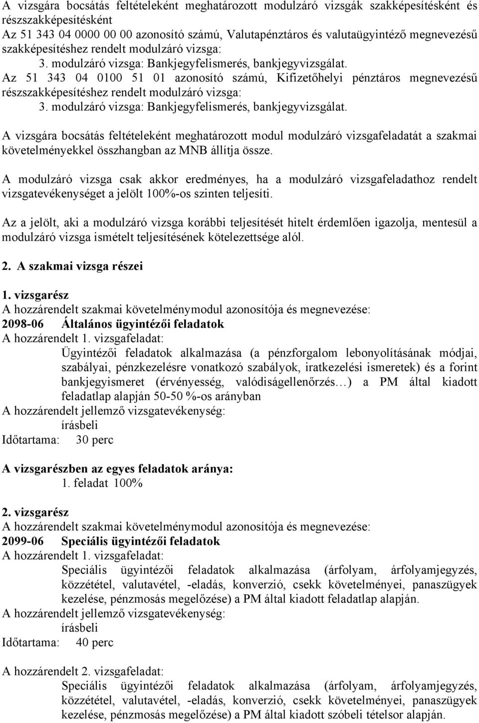 Az 51 343 04 0100 51 01 azonosító számú, Kifizetőhelyi pénztáros megnevezésű rész A vizsgára bocsátás feltételeként meghatározott modul modulzáró vizsgafeladatát a szakmai követelményekkel