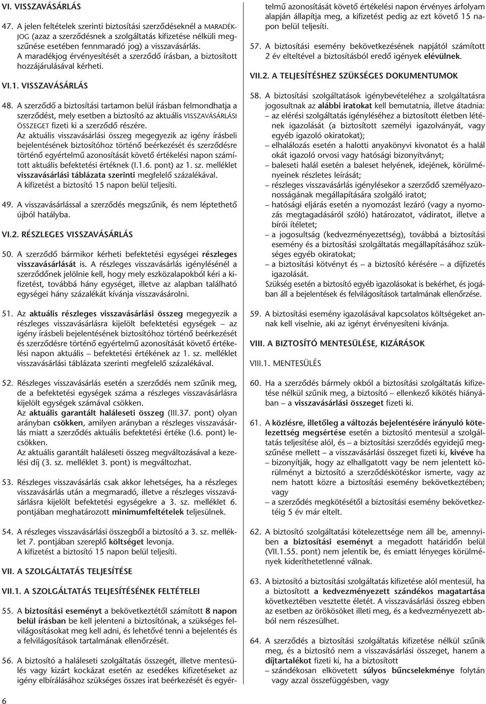 A maradékjog érvényesítését a szerzôdô írásban, a biztosított hozzájárulásával kérheti. VI.1. VISSZAVÁSÁRLÁS 48.