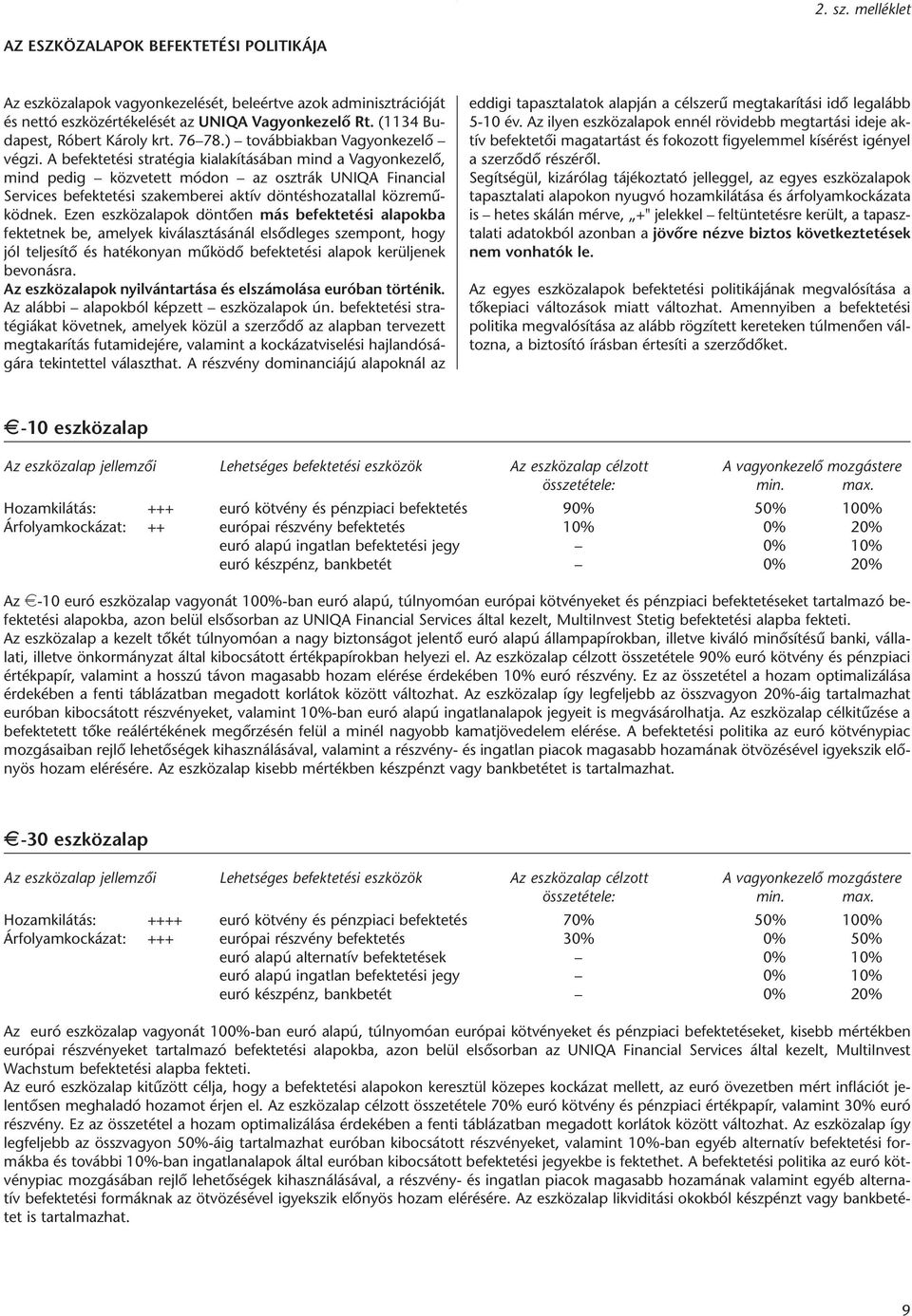 A befektetési stratégia kialakításában mind a Vagyonkezelô, mind pedig közvetett módon az osztrák UNIQA Financial Services befektetési szakemberei aktív döntéshozatallal közremûködnek.
