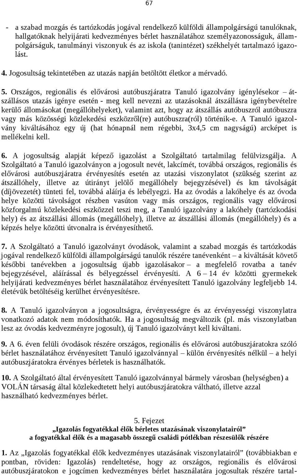 Országos, regionális és elővárosi autóbuszjáratra Tanuló igazolvány igénylésekor átszállásos utazás igénye esetén - meg kell nevezni az utazásoknál átszállásra igénybevételre kerülő állomásokat