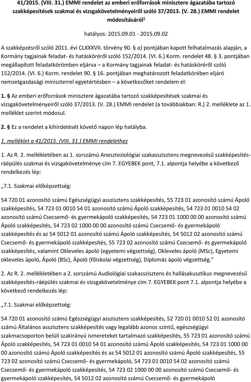 a) pontjában kapott felhatalmazás alapján, a Kormány tagjainak feladat- és hatásköréről szóló 152/2014. (VI. 6.) Korm. rendelet 48. 3.