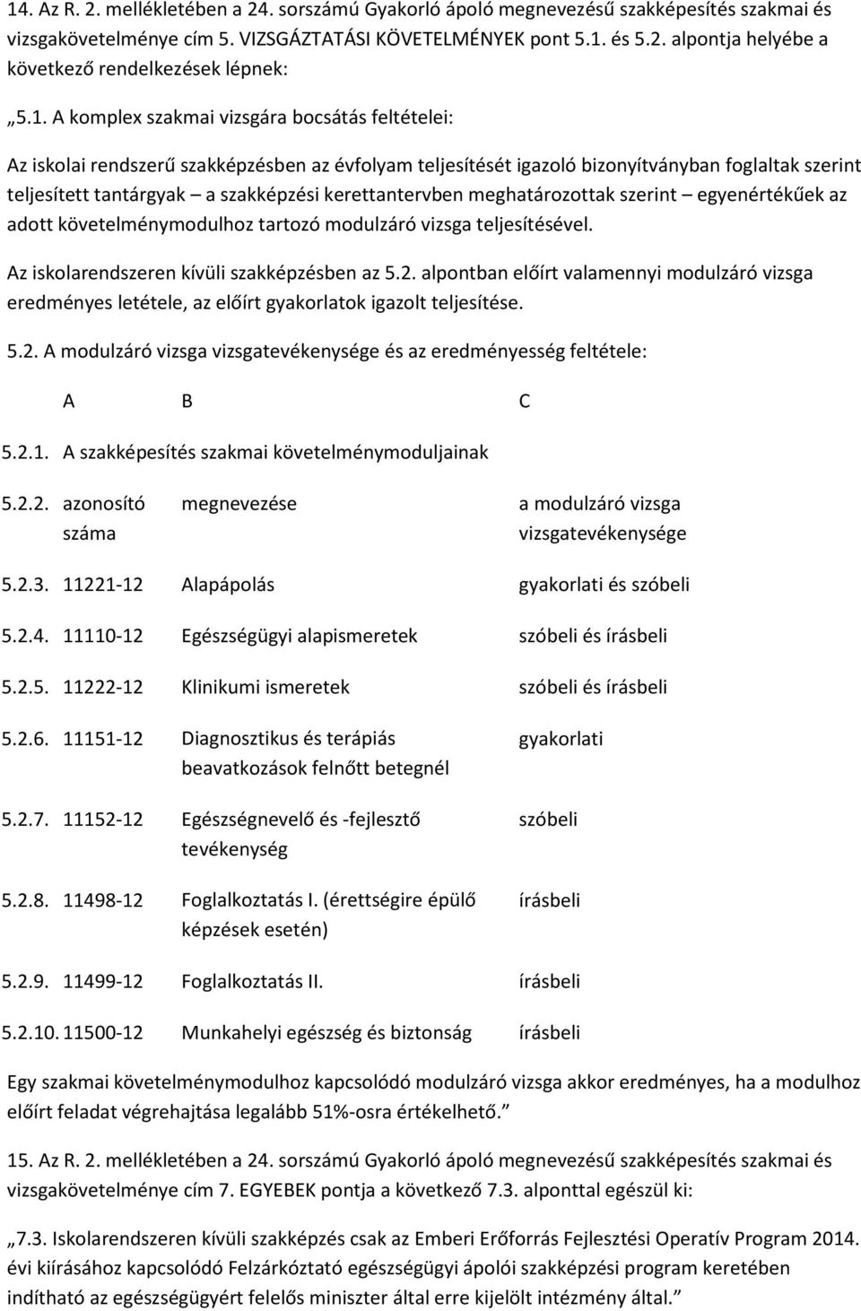 kerettantervben meghatározottak szerint egyenértékűek az adott követelménymodulhoz tartozó modulzáró vizsga teljesítésével. Az iskolarendszeren kívüli szakképzésben az 5.2.