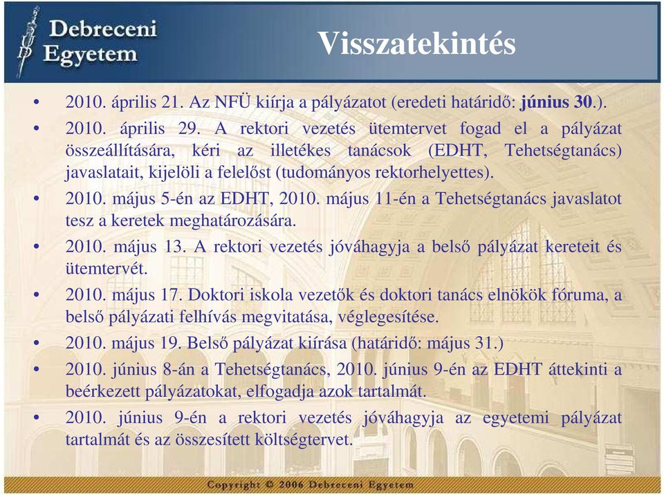 május 5-én az EDHT, 21. május 11-én a Tehetségtanács javaslatot tesz a keretek meghatározására. 21. május 13. A rektori vezetés jóváhagyja a belsı pályázat kereteit és ütemtervét. 21. május 17.