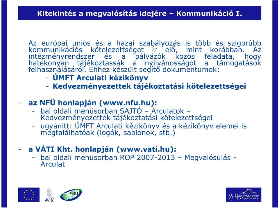 Ehhez készült segítő dokumentumok: - ÚMFT Arculati kézikönyv - Kedvezményezettek tájékoztatási kötelezettségei - az NFÜ honlapján (www.nfu.