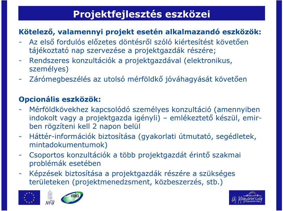 személyes konzultáció (amennyiben indokolt vagy a projektgazda igényli) emlékeztető készül, emirben rögzíteni kell 2 napon belül - Háttér-információk biztosítása (gyakorlati útmutató, segédletek,