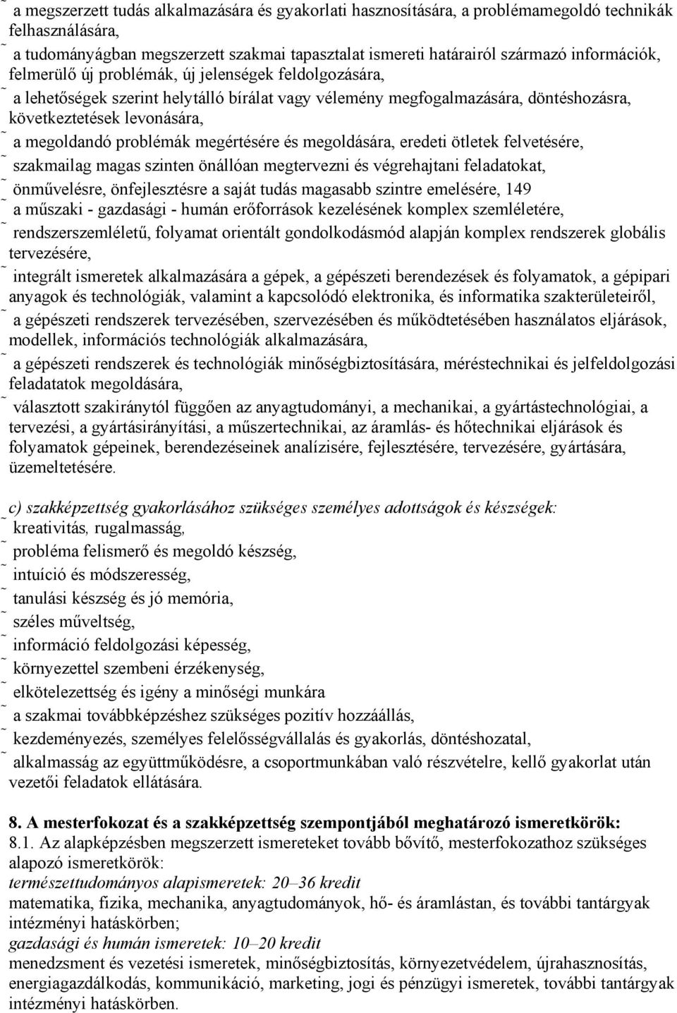 megértésére és megoldására, eredeti ötletek felvetésére, szakmailag magas szinten önállóan megtervezni és végrehajtani feladatokat, önművelésre, önfejlesztésre a saját tudás magasabb szintre