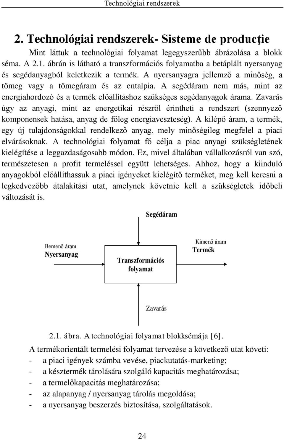 A segédáram nem más, mint az energiahordozó és a termék előállításhoz szükséges segédanyagok árama.