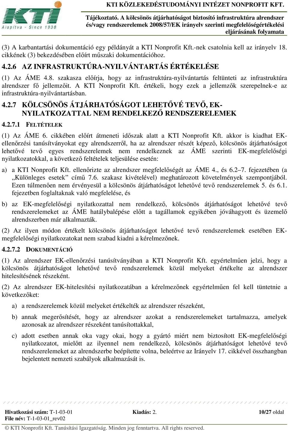 értékeli, hogy ezek a jellemzők szerepelnek-e az infrastruktúra-nyilvántartásban. 4.2.7 KÖLCSÖNÖS ÁTJÁRHATÓSÁGOT LEHETŐVÉ TEVŐ, EK- NYILATKOZATTAL NEM RENDELKEZŐ RENDSZERELEMEK 4.2.7.1 FELTÉTELEK (1) Az ÁME 6.