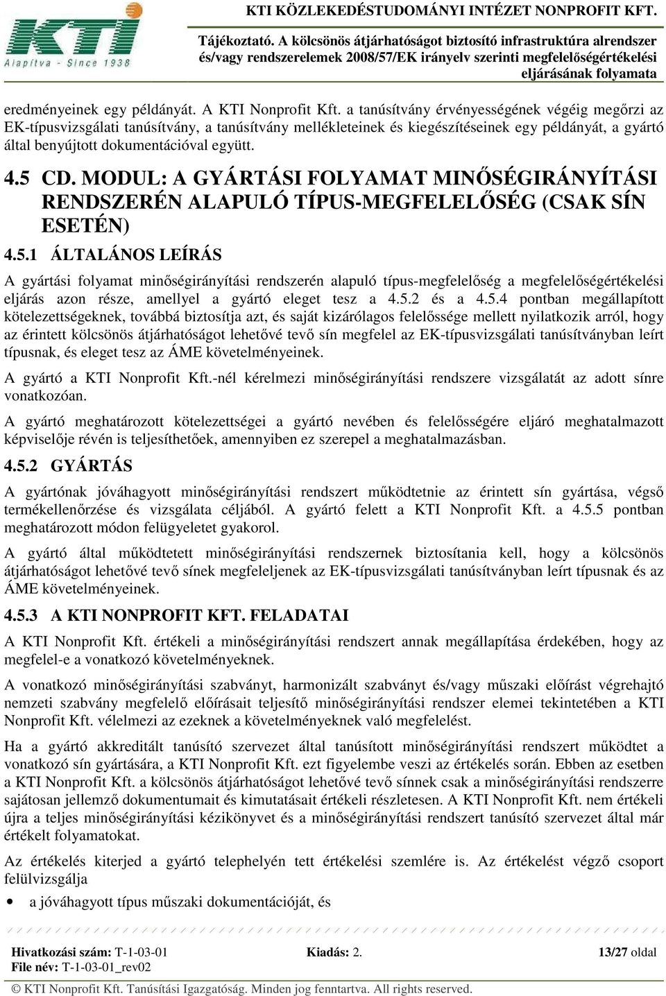 5 CD. MODUL: A GYÁRTÁSI FOLYAMAT MINŐSÉGIRÁNYÍTÁSI RENDSZERÉN ALAPULÓ TÍPUS-MEGFELELŐSÉG (CSAK SÍN ESETÉN) 4.5.1 ÁLTALÁNOS LEÍRÁS A gyártási folyamat minőségirányítási rendszerén alapuló típus-megfelelőség a megfelelőségértékelési eljárás azon része, amellyel a gyártó eleget tesz a 4.