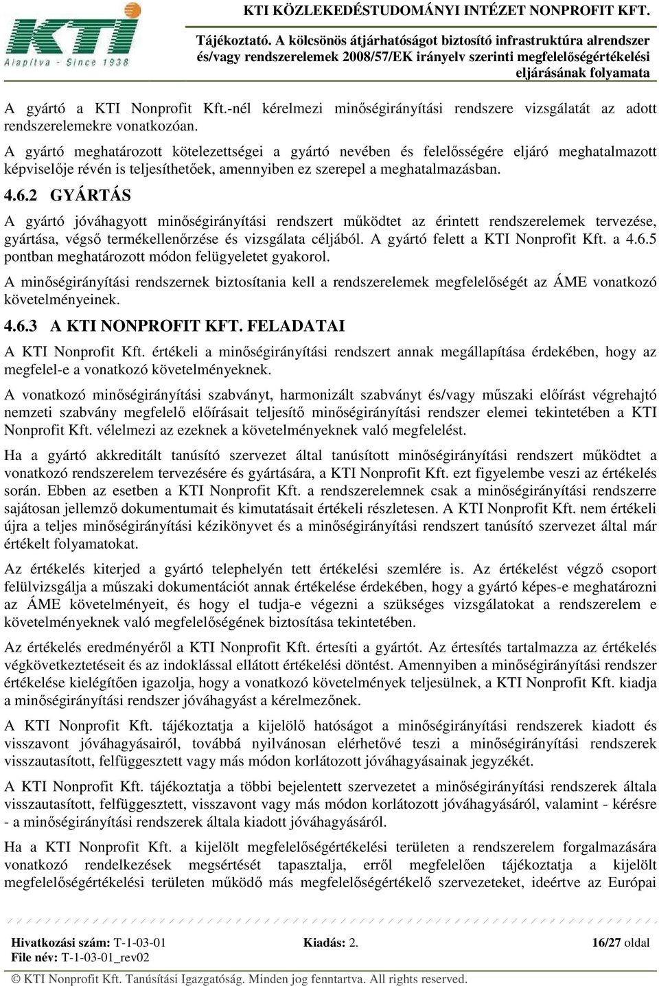 2 GYÁRTÁS A gyártó jóváhagyott minőségirányítási rendszert működtet az érintett rendszerelemek tervezése, gyártása, végső termékellenőrzése és vizsgálata céljából. A gyártó felett a KTI Nonprofit Kft.