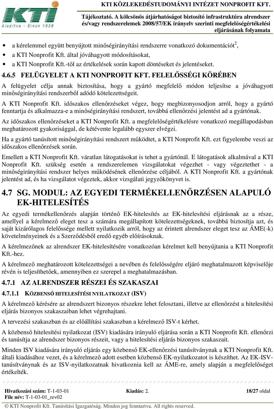 FELELŐSSÉGI KÖRÉBEN A felügyelet célja annak biztosítása, hogy a gyártó megfelelő módon teljesítse a jóváhagyott minőségirányítási rendszerből adódó kötelezettségeit. A KTI Nonprofit Kft.