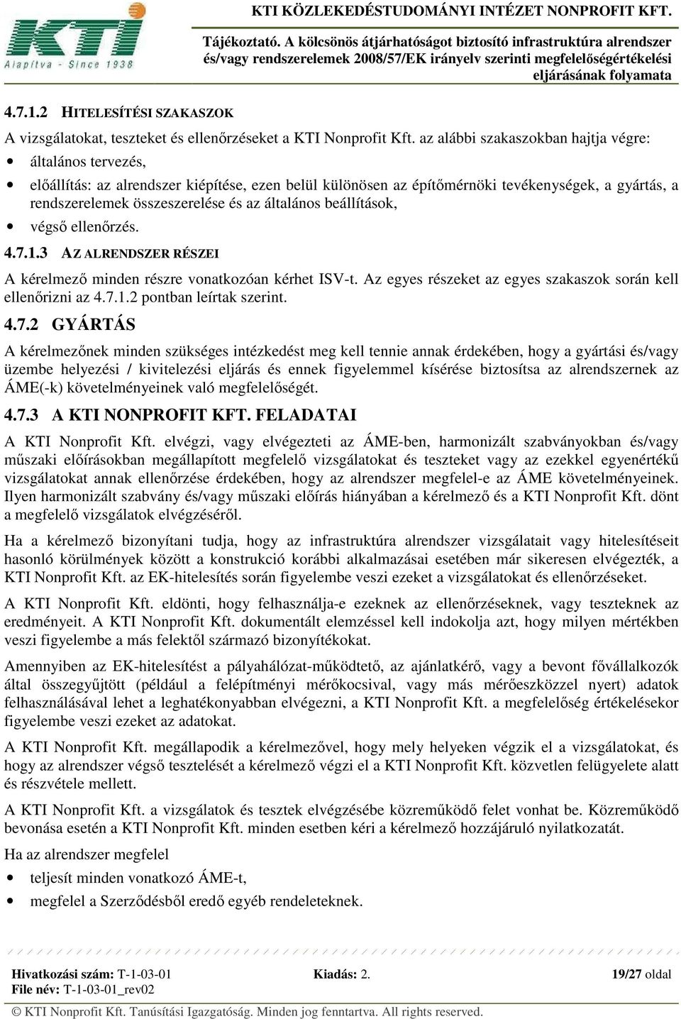 általános beállítások, végső ellenőrzés. 4.7.1.3 AZ ALRENDSZER RÉSZEI A kérelmező minden részre vonatkozóan kérhet ISV-t. Az egyes részeket az egyes szakaszok során kell ellenőrizni az 4.7.1.2 pontban leírtak szerint.