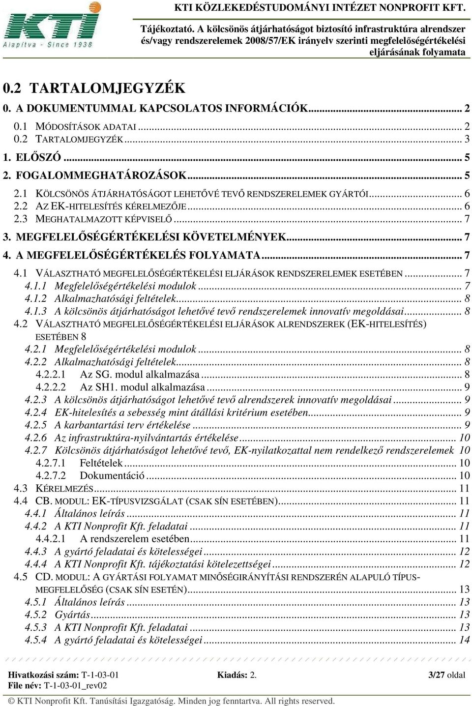 MEGFELELŐSÉGÉRTÉKELÉSI KÖVETELMÉNYEK... 7 4. A MEGFELELŐSÉGÉRTÉKELÉS FOLYAMATA... 7 4.1 VÁLASZTHATÓ MEGFELELŐSÉGÉRTÉKELÉSI ELJÁRÁSOK RENDSZERELEMEK ESETÉBEN... 7 4.1.1 Megfelelőségértékelési modulok.