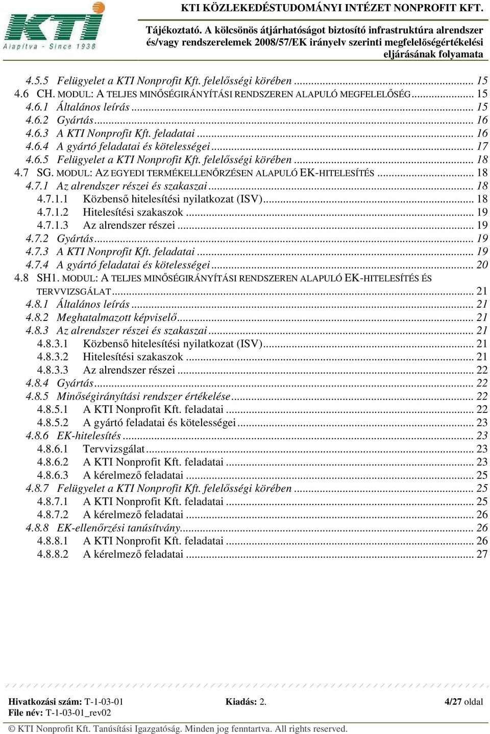 .. 18 4.7.1.1 Közbenső hitelesítési nyilatkozat (ISV)... 18 4.7.1.2 Hitelesítési szakaszok... 19 4.7.1.3 Az alrendszer részei... 19 4.7.2 Gyártás... 19 4.7.3 A KTI Nonprofit Kft. feladatai... 19 4.7.4 A gyártó feladatai és kötelességei.