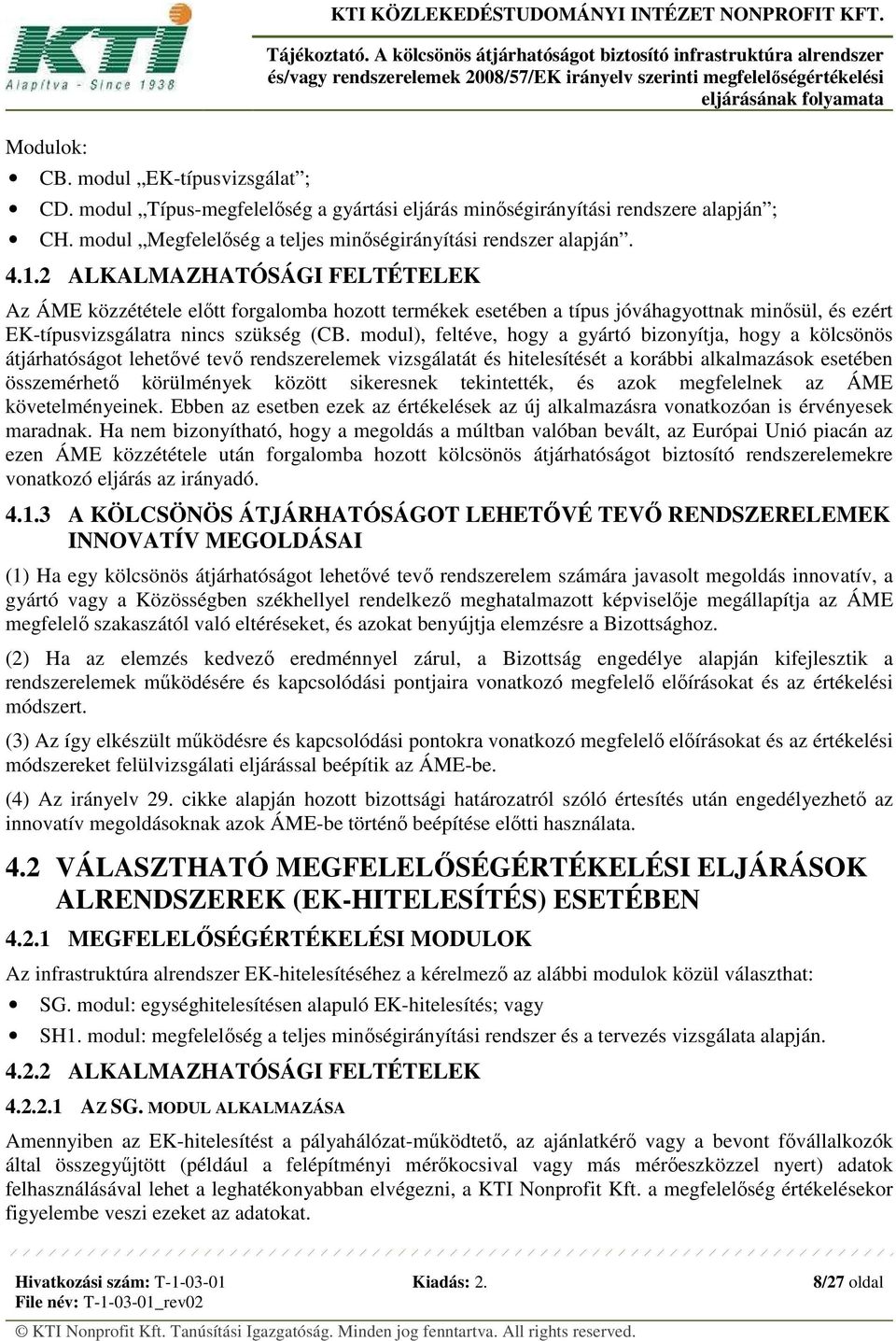 2 ALKALMAZHATÓSÁGI FELTÉTELEK Az ÁME közzététele előtt forgalomba hozott termékek esetében a típus jóváhagyottnak minősül, és ezért EK-típusvizsgálatra nincs szükség (CB.