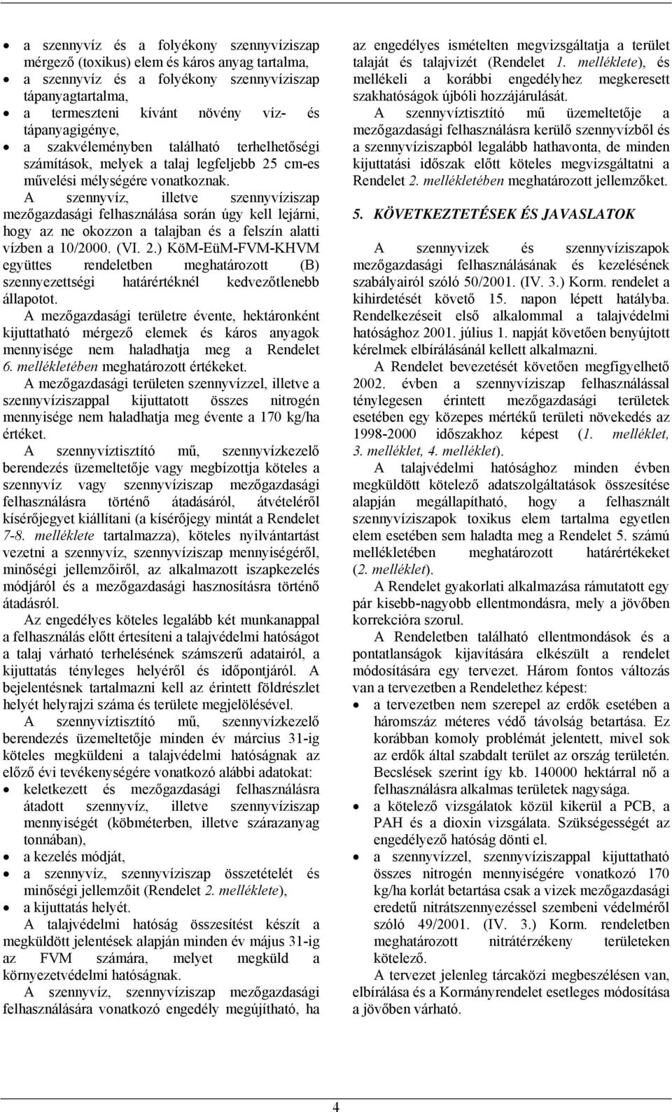 A szennyvíz, illetve szennyvíziszap mezőgazdasági felhasználása során úgy kell lejárni, hogy az ne okozzon a talajban és a felszín alatti vízben a 10/2000. (VI. 2.