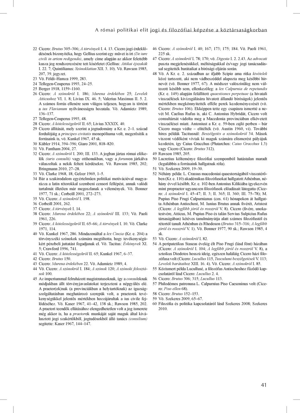 (Gellius: Attikai éjszakák I. 22. 7; Quintilianus: Szónoklattan XII. 3. 10). Vö. Rawson 1985, 207, 39. jegyzet. 23 Vö. Földi Hamza 1999, 283. 24 Tellegen-Couperus 1993, 24 25.