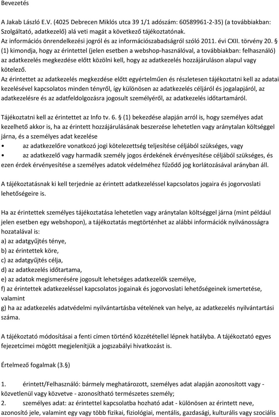 (1) kimondja, hogy az érintettel (jelen esetben a webshop-használóval, a továbbiakban: felhasználó) az adatkezelés megkezdése előtt közölni kell, hogy az adatkezelés hozzájáruláson alapul vagy