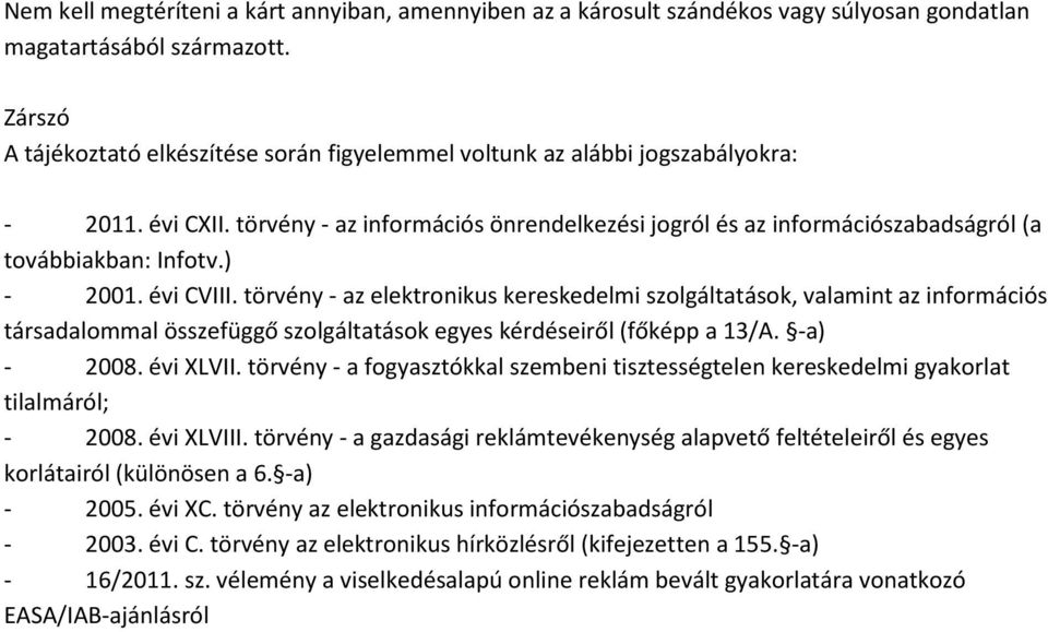 törvény - az információs önrendelkezési jogról és az információszabadságról (a továbbiakban: Infotv.) - 2001. évi CVIII.