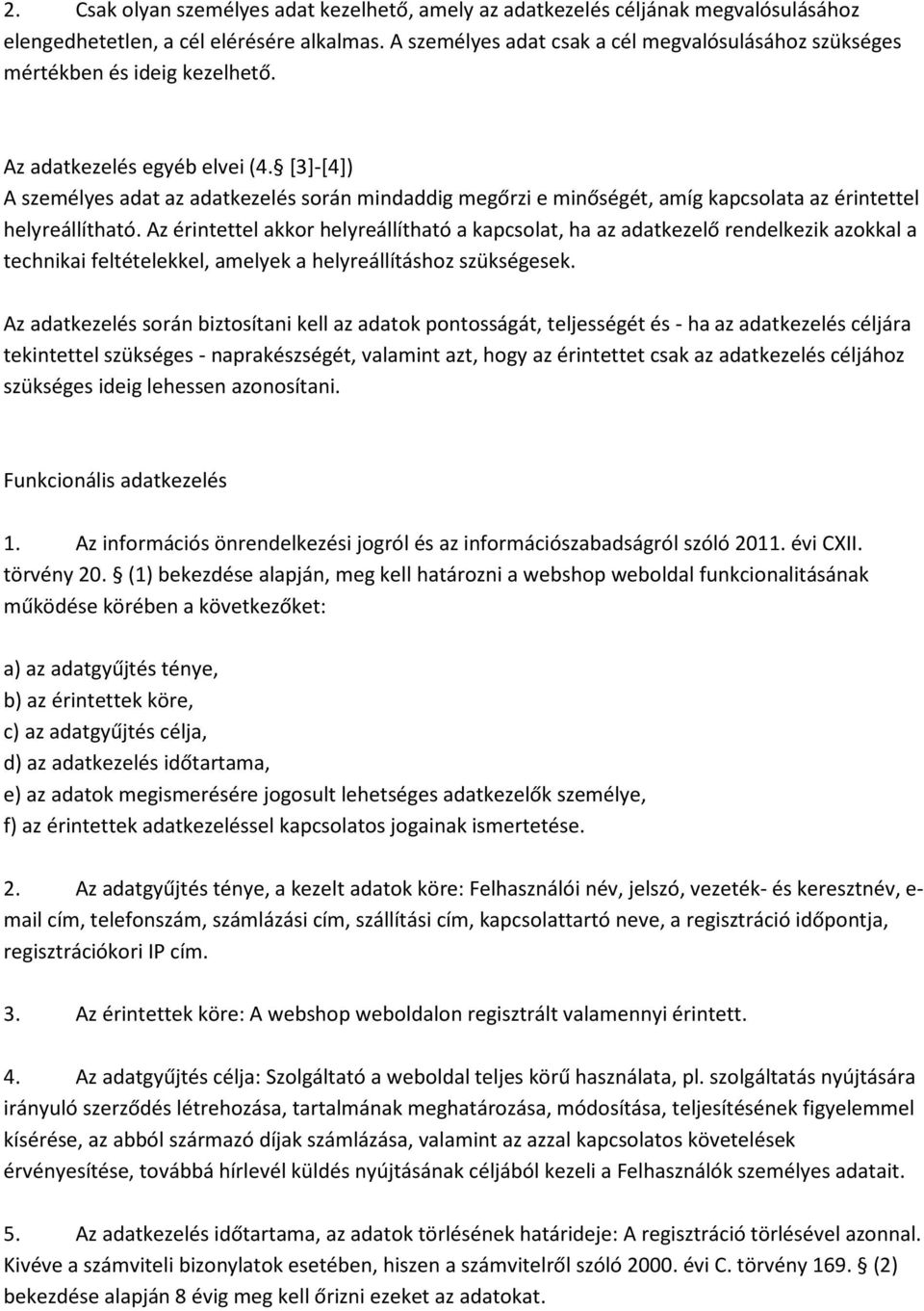 [3]-[4]) A személyes adat az adatkezelés során mindaddig megőrzi e minőségét, amíg kapcsolata az érintettel helyreállítható.