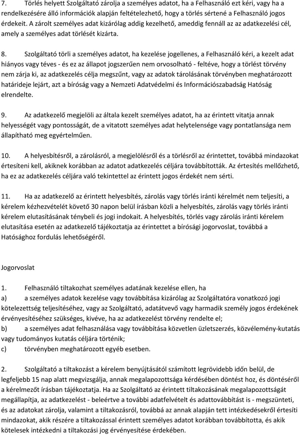 Szolgáltató törli a személyes adatot, ha kezelése jogellenes, a Felhasználó kéri, a kezelt adat hiányos vagy téves - és ez az állapot jogszerűen nem orvosolható - feltéve, hogy a törlést törvény nem