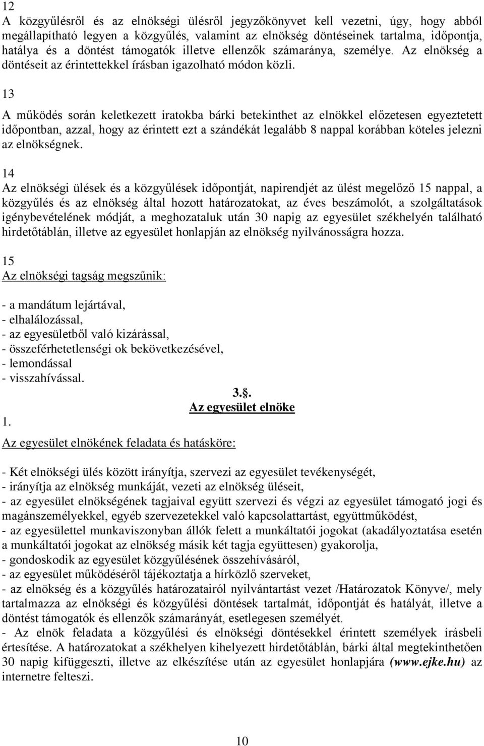 13 A működés során keletkezett iratokba bárki betekinthet az elnökkel előzetesen egyeztetett időpontban, azzal, hogy az érintett ezt a szándékát legalább 8 nappal korábban köteles jelezni az