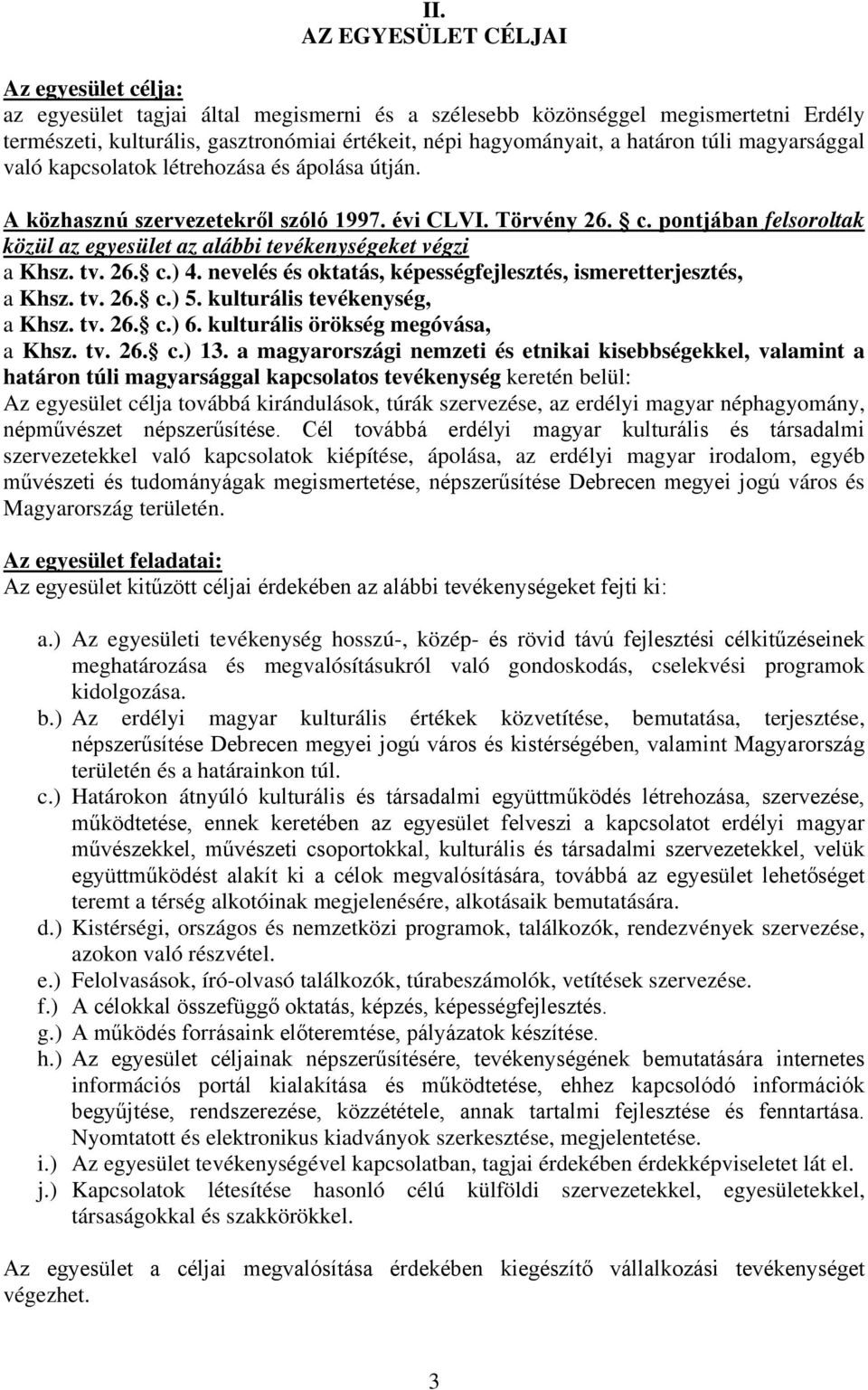 pontjában felsoroltak közül az egyesület az alábbi tevékenységeket végzi a Khsz. tv. 26. c.) 4. nevelés és oktatás, képességfejlesztés, ismeretterjesztés, a Khsz. tv. 26. c.) 5.