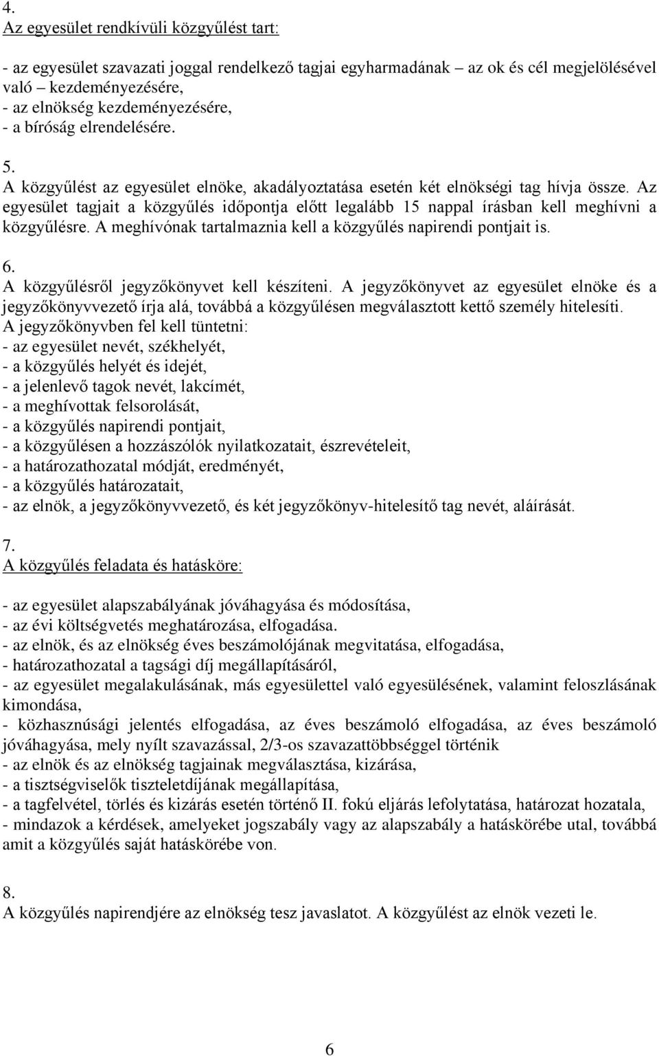 Az egyesület tagjait a közgyűlés időpontja előtt legalább 15 nappal írásban kell meghívni a közgyűlésre. A meghívónak tartalmaznia kell a közgyűlés napirendi pontjait is. 6.