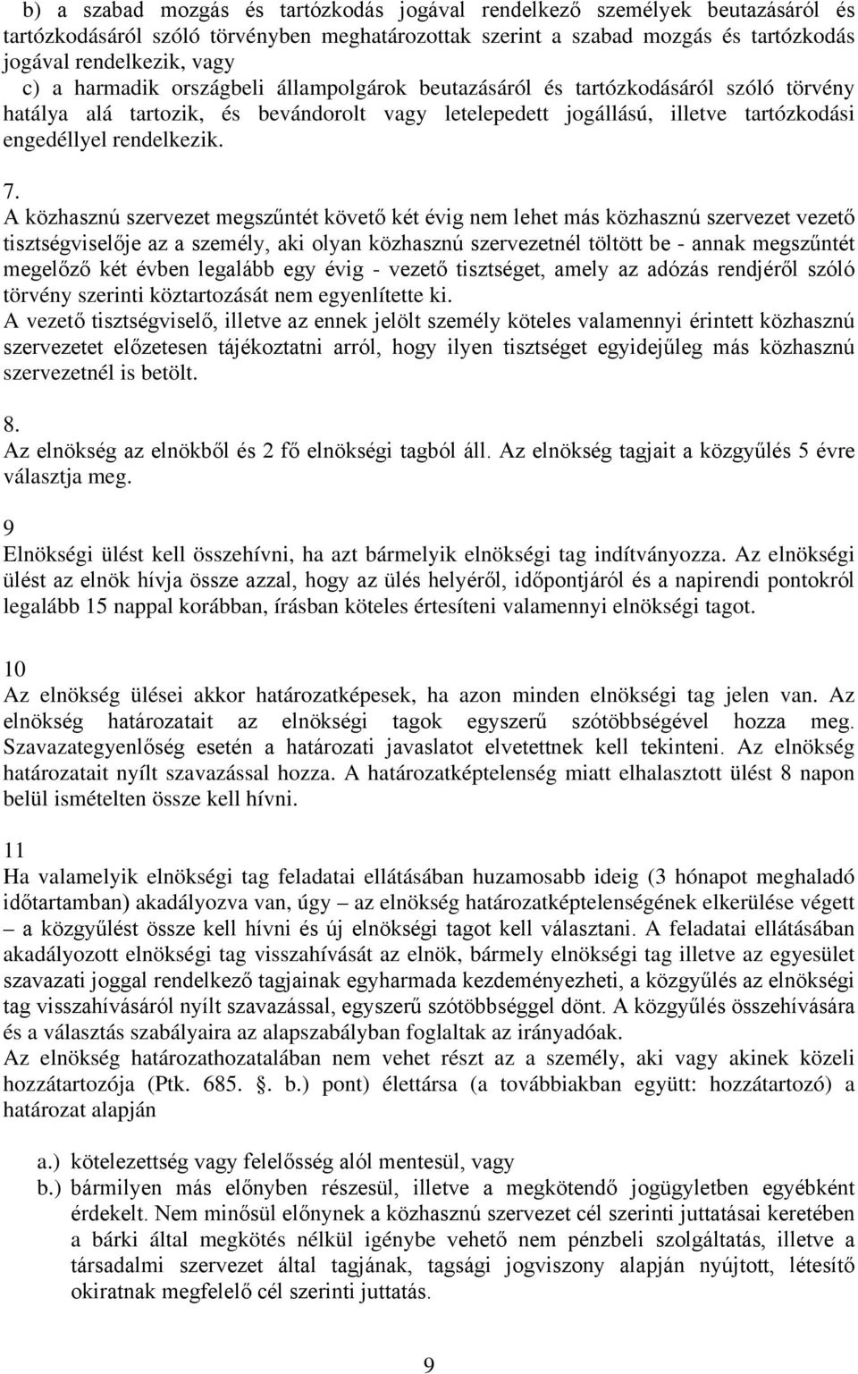 A közhasznú szervezet megszűntét követő két évig nem lehet más közhasznú szervezet vezető tisztségviselője az a személy, aki olyan közhasznú szervezetnél töltött be - annak megszűntét megelőző két