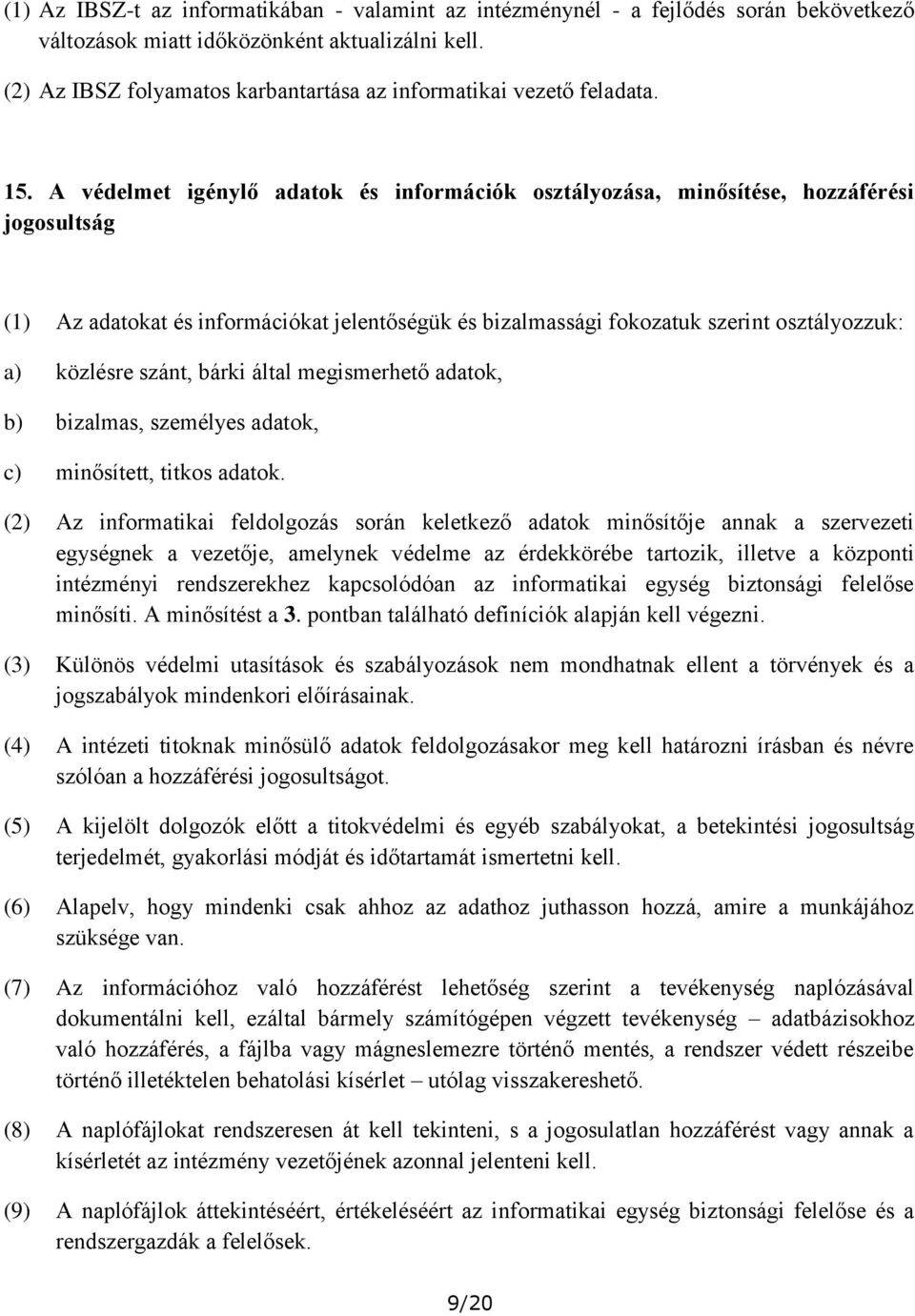 A védelmet igénylő adatok és információk osztályozása, minősítése, hozzáférési jogosultság (1) Az adatokat és információkat jelentőségük és bizalmassági fokozatuk szerint osztályozzuk: a) közlésre