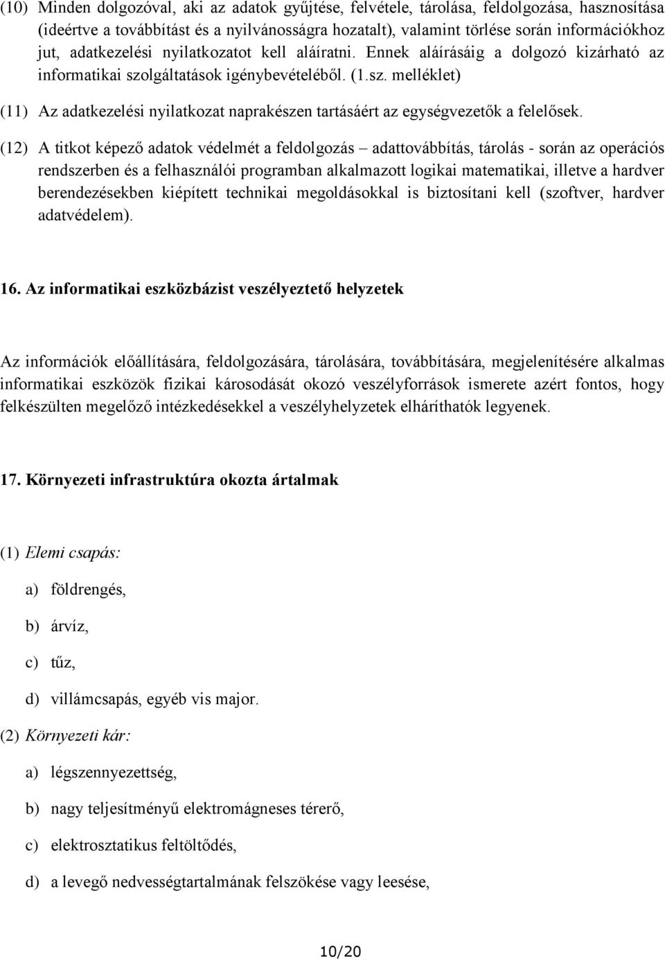 (12) A titkot képező adatok védelmét a feldolgozás adattovábbítás, tárolás - során az operációs rendszerben és a felhasználói programban alkalmazott logikai matematikai, illetve a hardver