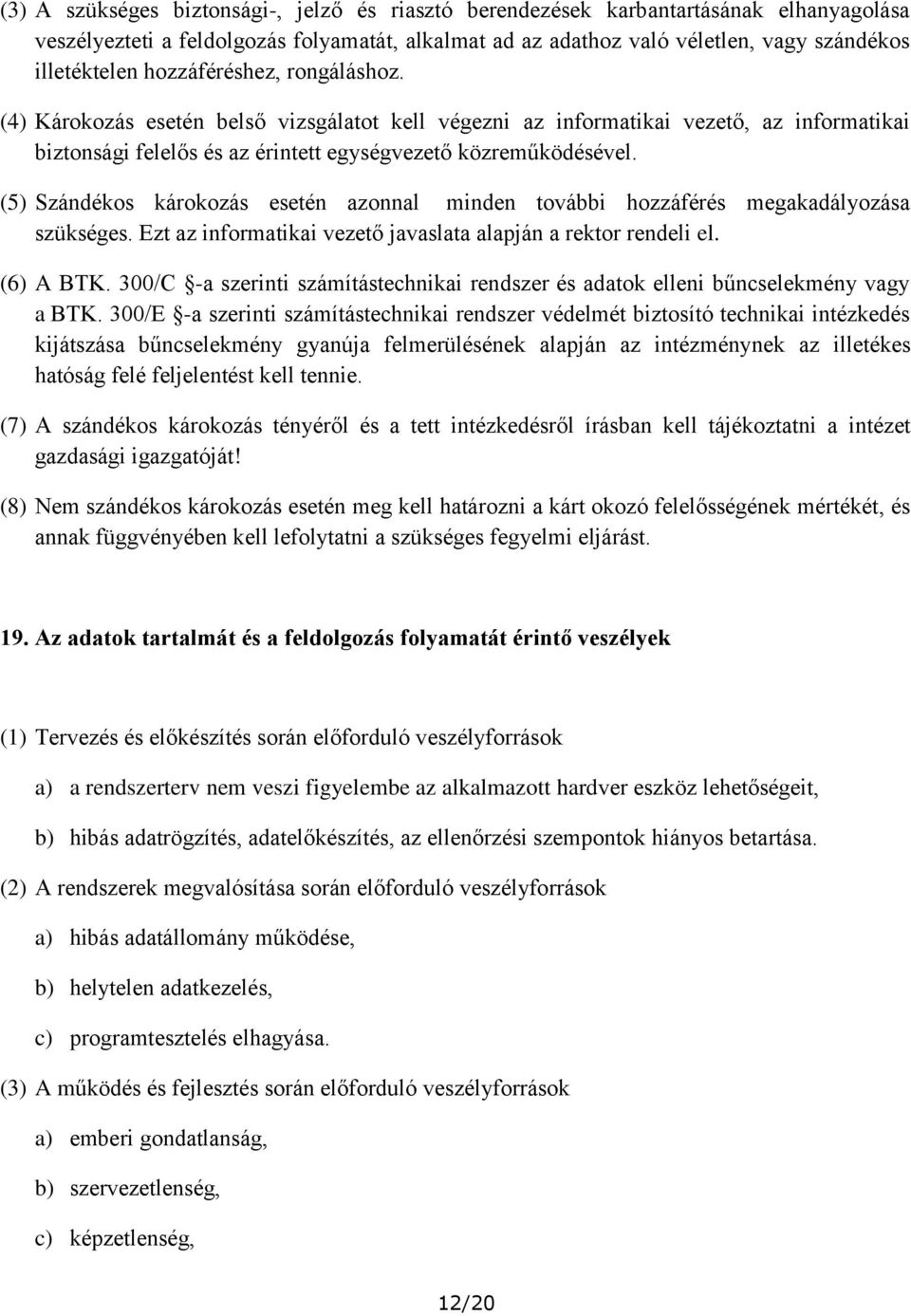 (5) Szándékos károkozás esetén azonnal minden további hozzáférés megakadályozása szükséges. Ezt az informatikai vezető javaslata alapján a rektor rendeli el. (6) A BTK.