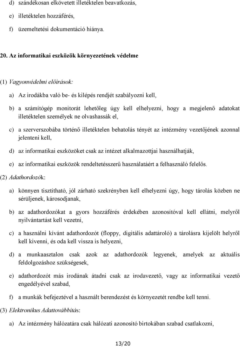 a megjelenő adatokat illetéktelen személyek ne olvashassák el, c) a szerverszobába történő illetéktelen behatolás tényét az intézmény vezetőjének azonnal jelenteni kell, d) az informatikai eszközöket