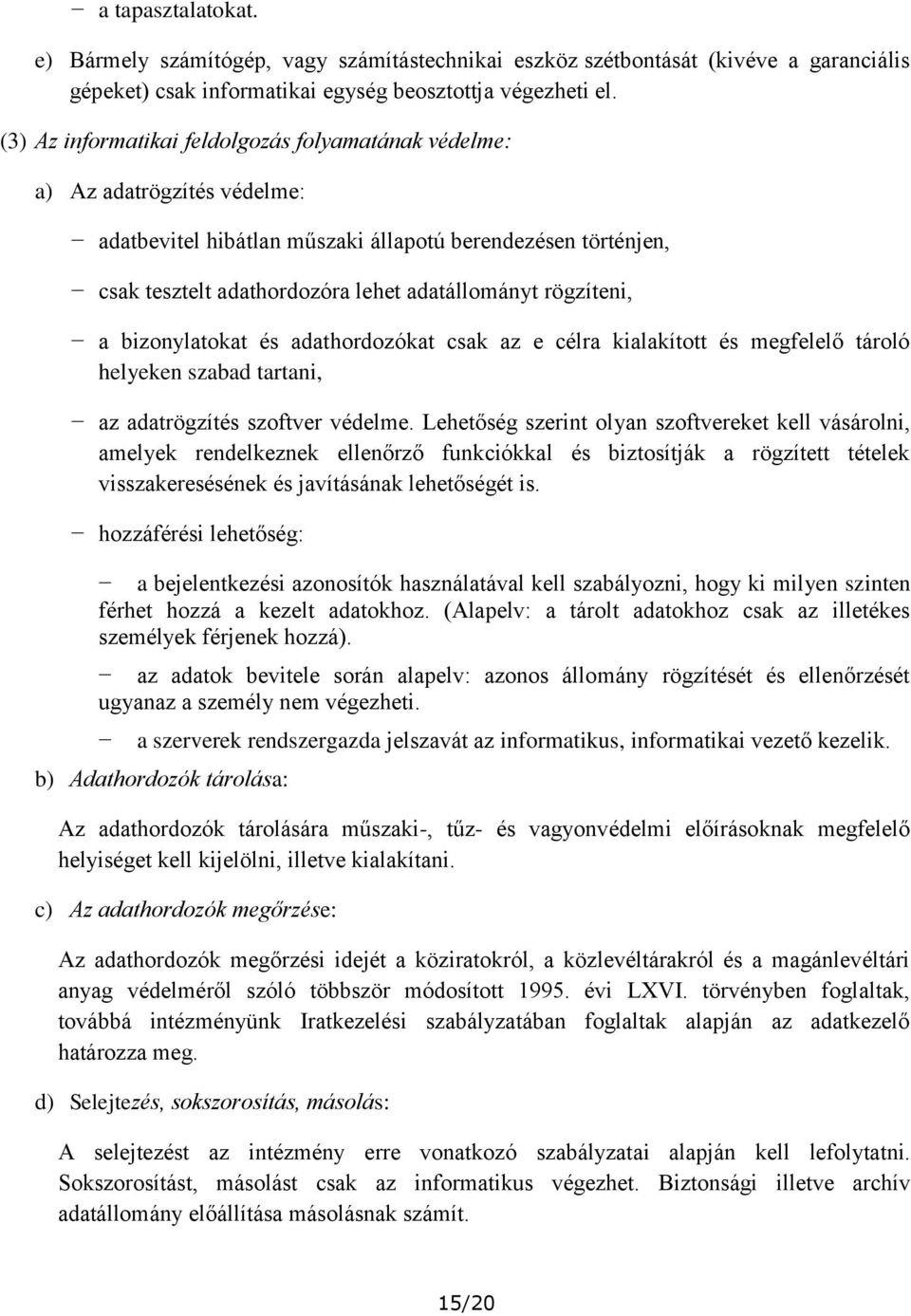 rögzíteni, a bizonylatokat és adathordozókat csak az e célra kialakított és megfelelő tároló helyeken szabad tartani, az adatrögzítés szoftver védelme.