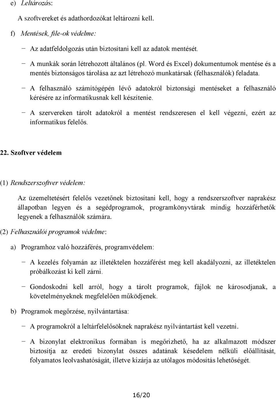 A felhasználó számítógépén lévő adatokról biztonsági mentéseket a felhasználó kérésére az informatikusnak kell készítenie.