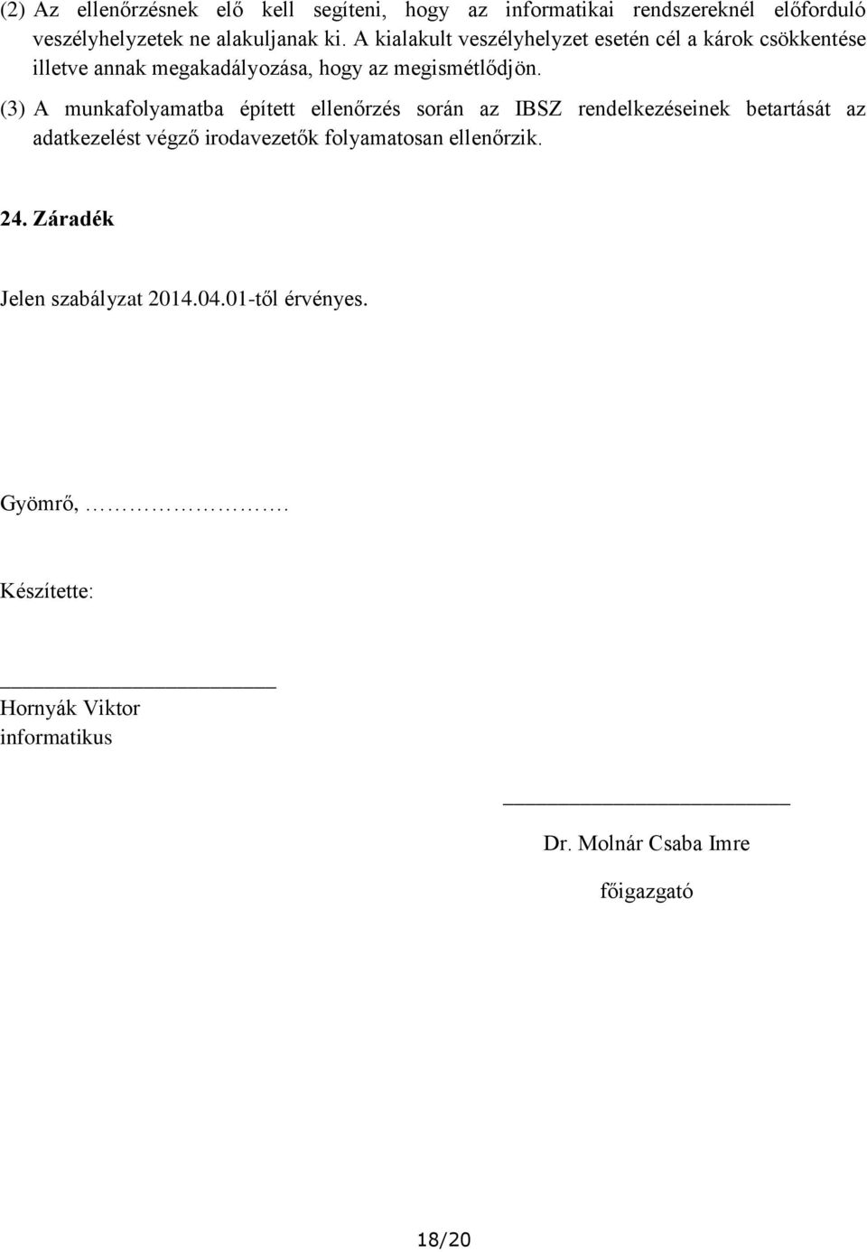 (3) A munkafolyamatba épített ellenőrzés során az IBSZ rendelkezéseinek betartását az adatkezelést végző irodavezetők