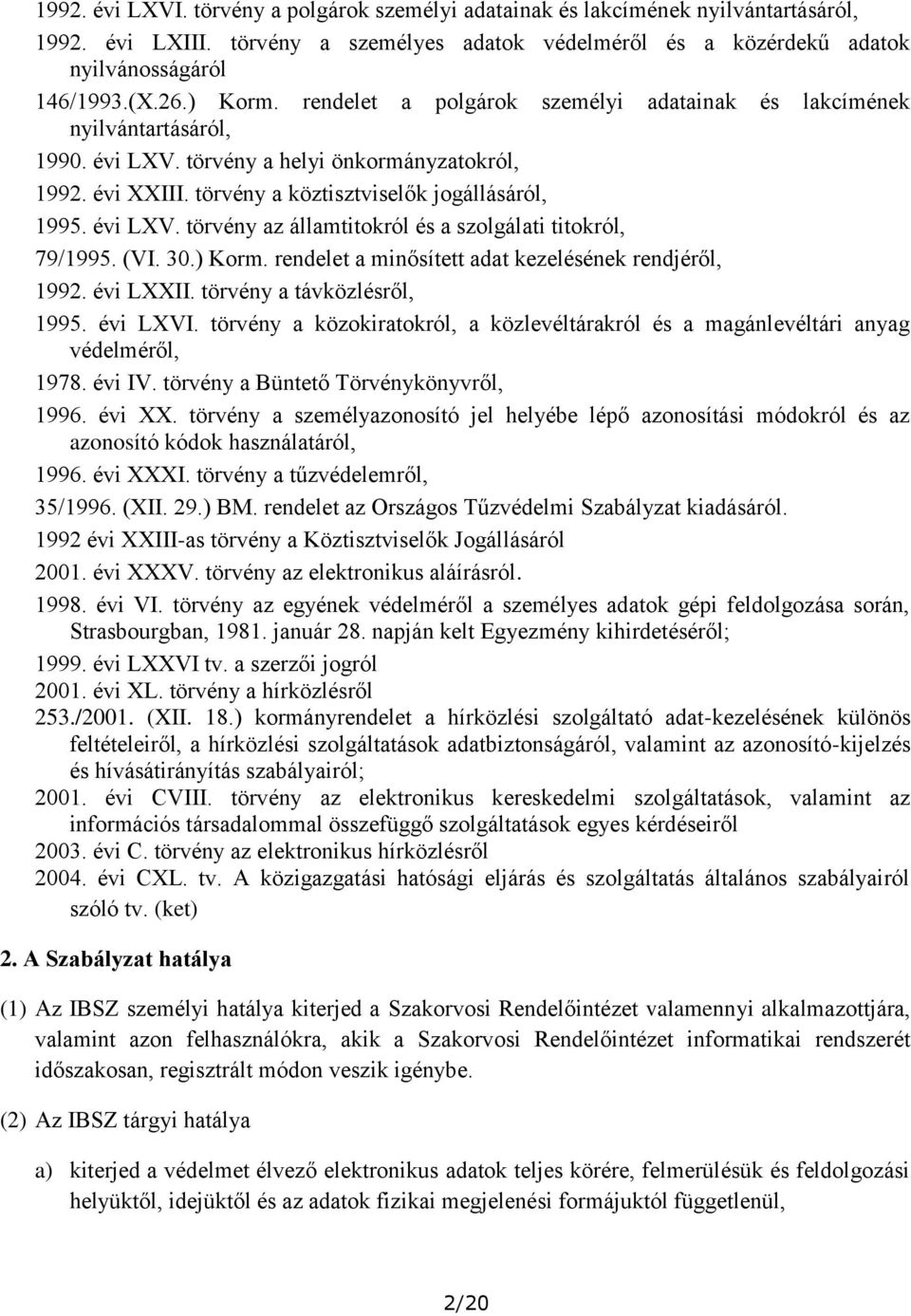 évi LXV. törvény az államtitokról és a szolgálati titokról, 79/1995. (VI. 30.) Korm. rendelet a minősített adat kezelésének rendjéről, 1992. évi LXXII. törvény a távközlésről, 1995. évi LXVI.
