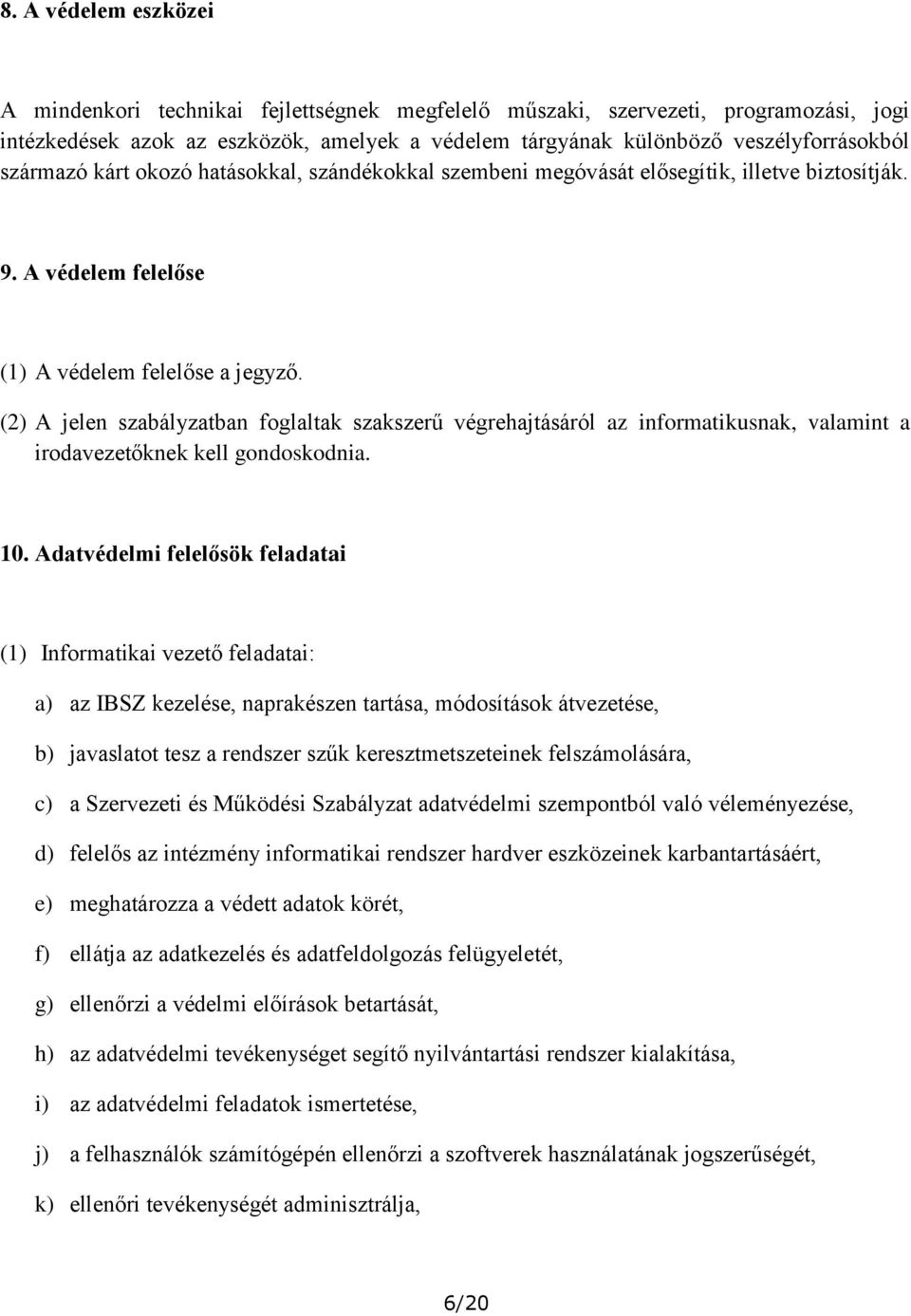 (2) A jelen szabályzatban foglaltak szakszerű végrehajtásáról az informatikusnak, valamint a irodavezetőknek kell gondoskodnia. 10.