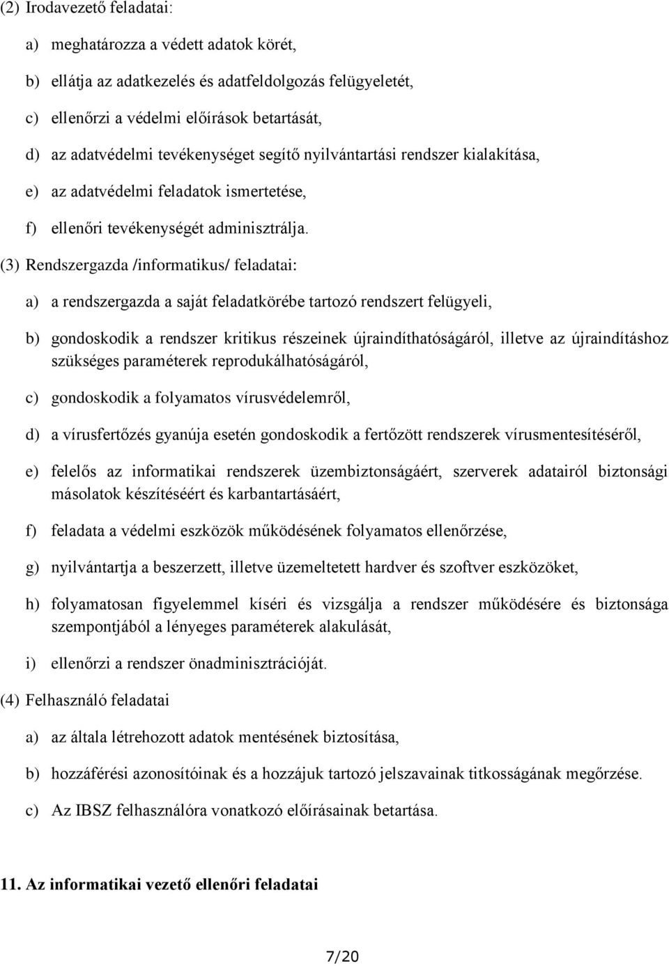 (3) Rendszergazda /informatikus/ feladatai: a) a rendszergazda a saját feladatkörébe tartozó rendszert felügyeli, b) gondoskodik a rendszer kritikus részeinek újraindíthatóságáról, illetve az