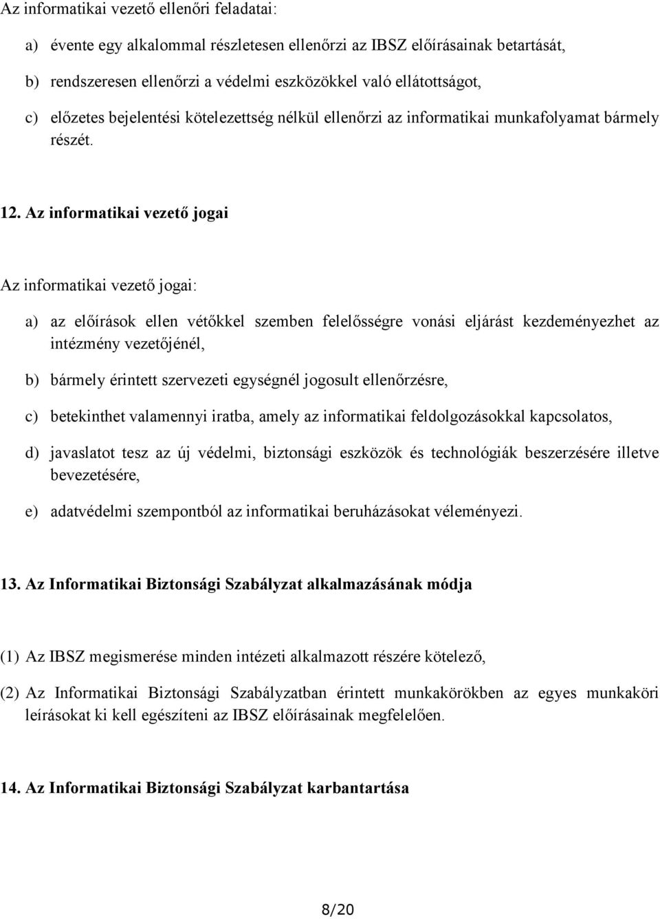 Az informatikai vezető jogai Az informatikai vezető jogai: a) az előírások ellen vétőkkel szemben felelősségre vonási eljárást kezdeményezhet az intézmény vezetőjénél, b) bármely érintett szervezeti