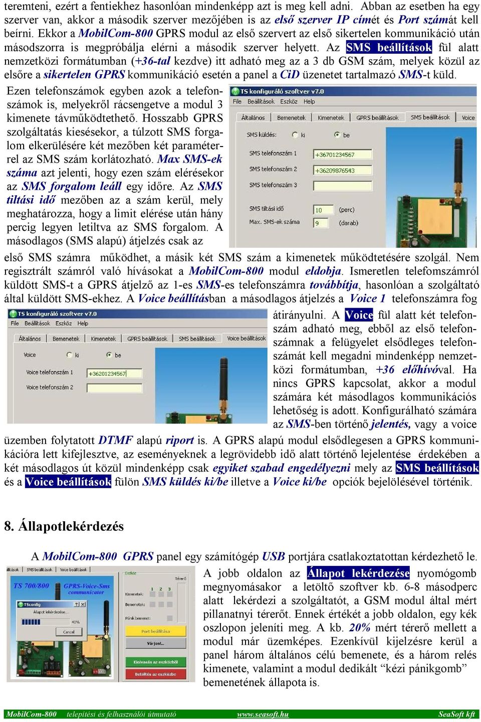 Az SMS beállítások fül alatt nemzetközi formátumban (+36-tal kezdve) itt adható meg az a 3 db GSM szám, melyek közül az elsőre a sikertelen GPRS kommunikáció esetén a panel a CiD üzenetet tartalmazó