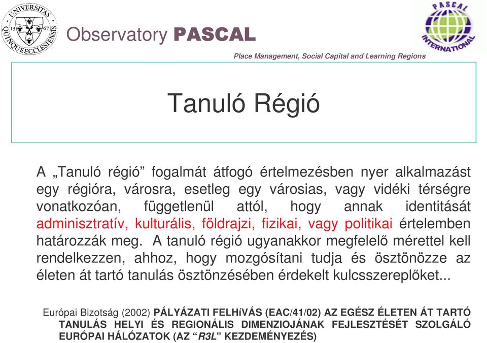 A tanuló régió ugyanakkor megfelel mérettel kell rendelkezzen, ahhoz, hogy mozgósítani tudja és ösztönözze az életen át tartó tanulás ösztönzésében érdekelt