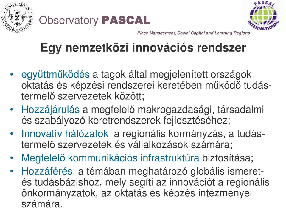 regionális kormányzás, a tudástermel szervezetek és vállalkozások számára; Megfelel kommunikációs infrastruktúra biztosítása; Hozzáférés a
