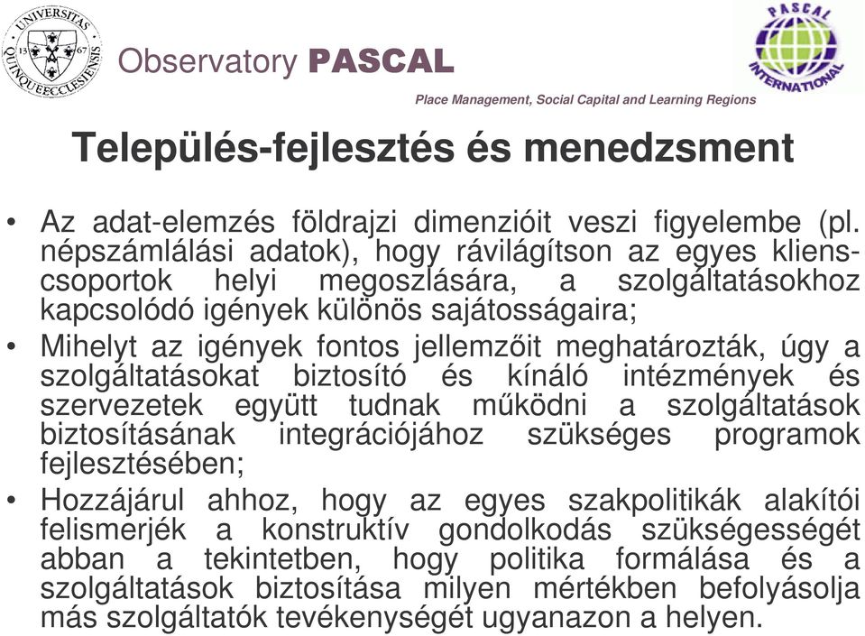 jellemzit meghatározták, úgy a szolgáltatásokat biztosító és kínáló intézmények és szervezetek együtt tudnak mködni a szolgáltatások biztosításának integrációjához szükséges programok