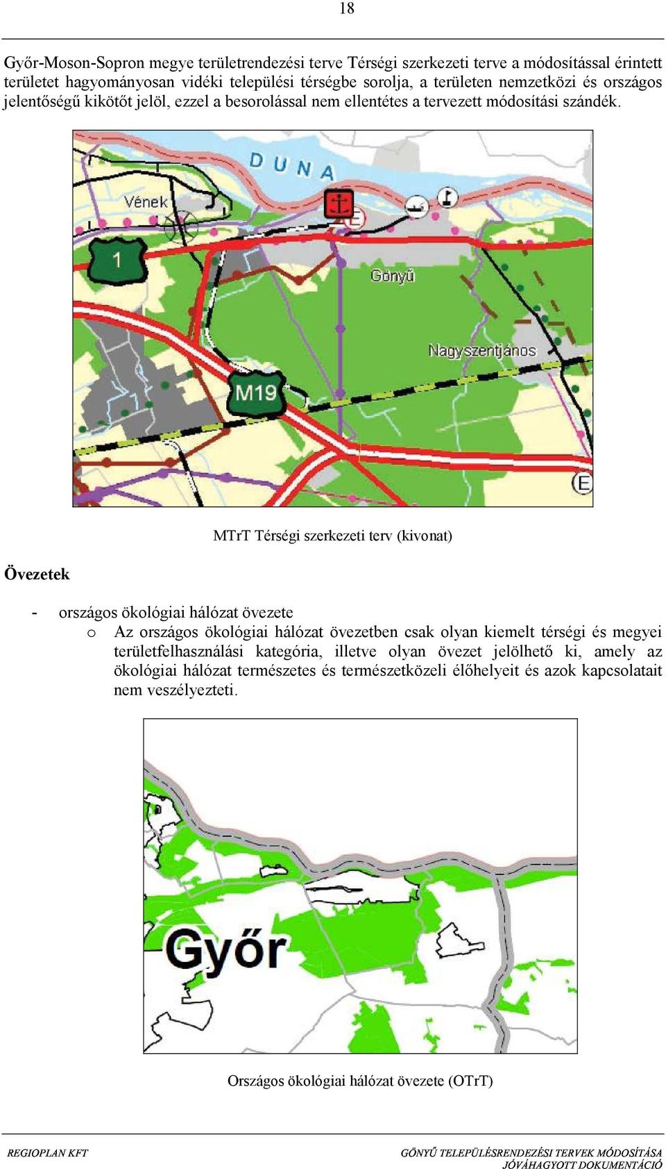 Övezetek MTrT Térségi szerkezeti terv (kivonat) - országos ökológiai hálózat övezete o Az országos ökológiai hálózat övezetben csak olyan kiemelt térségi és megyei