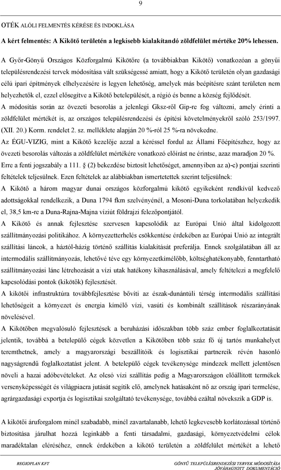 ipari építmények elhelyezésére is legyen lehetőség, amelyek más beépítésre szánt területen nem helyezhetők el, ezzel elősegítve a Kikötő betelepülését, a régió és benne a község fejlődését.