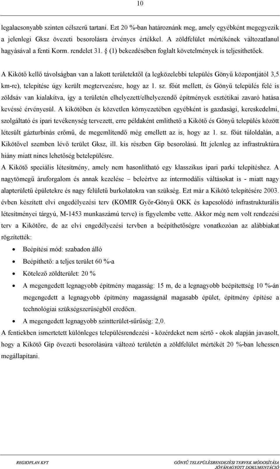 A Kikötő kellő távolságban van a lakott területektől (a legközelebbi település Gönyű központjától 3,5 km-re), telepítése úgy került megtervezésre, hogy az 1. sz.