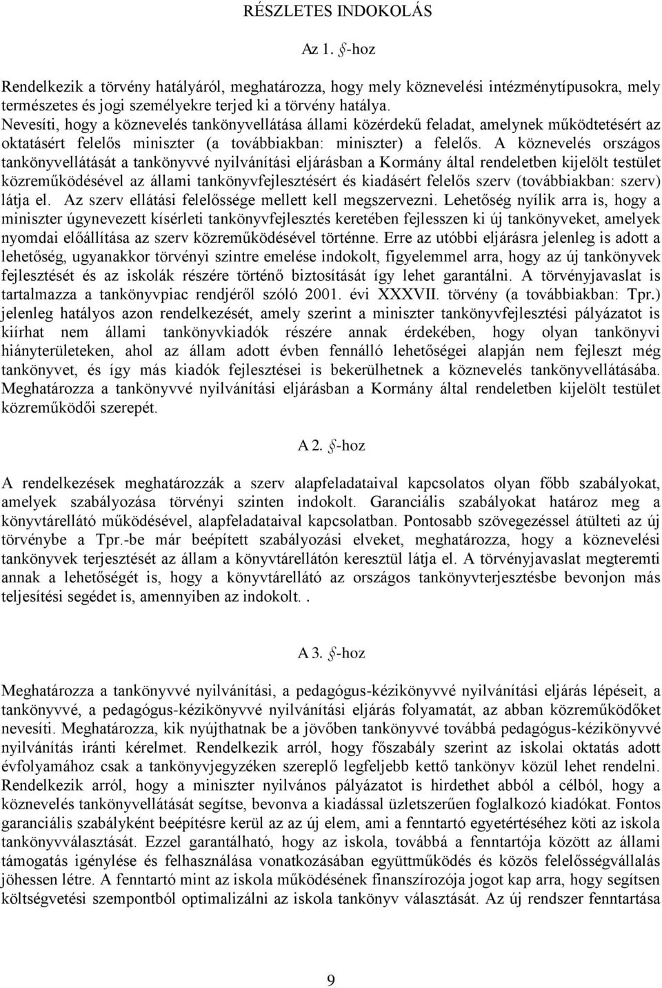 A köznevelés országos tankönyvellátását a tankönyvvé nyilvánítási eljárásban a Kormány által rendeletben kijelölt testület közreműködésével az állami tankönyvfejlesztésért és kiadásért felelős szerv